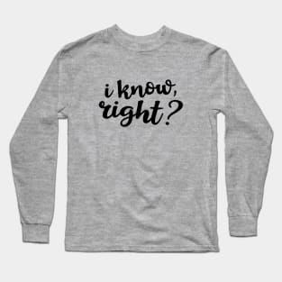 I know, right? Long Sleeve T-Shirt